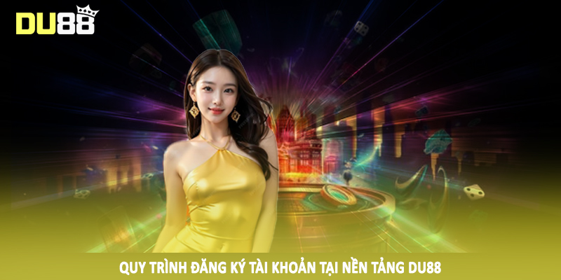 DU88 - Điểm Đến Cá Cược Trực Tuyến #1 Trên Thị Trường 2025 19 Quy trình đăng ký tài khoản tại nền tảng DU88